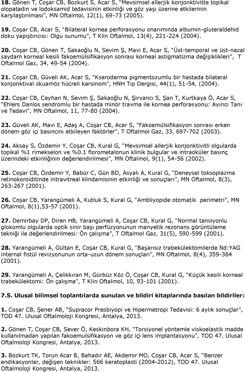 Coşar CB, Gönen T, Sakaoğlu N, Sevim Ş, Mavi E, Acar S, Üst-temporal ve üst-nazal saydam korneal kesili fakoemülsifikasyon sonrası korneal astigmatizma değişiklikleri, T Oftalmol Gaz, 34, 49-54