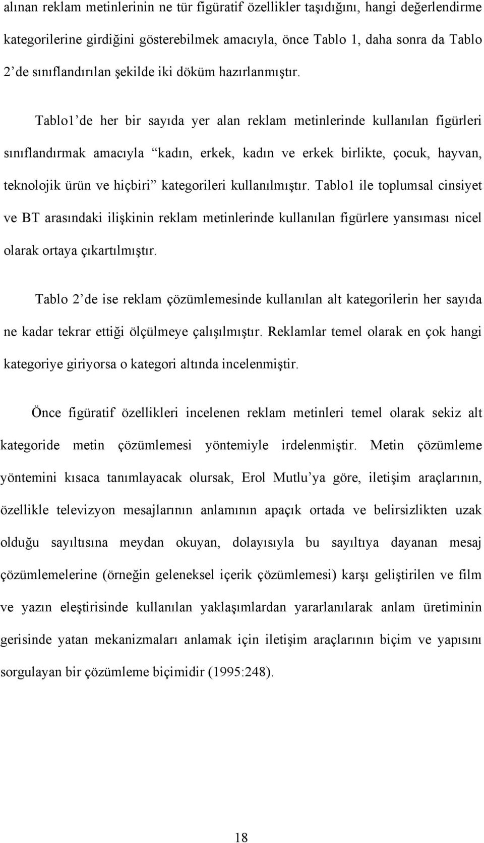 Tablo1 de her bir sayıda yer alan reklam metinlerinde kullanılan figürleri sınıflandırmak amacıyla kadın, erkek, kadın ve erkek birlikte, çocuk, hayvan, teknolojik ürün ve hiçbiri kategorileri