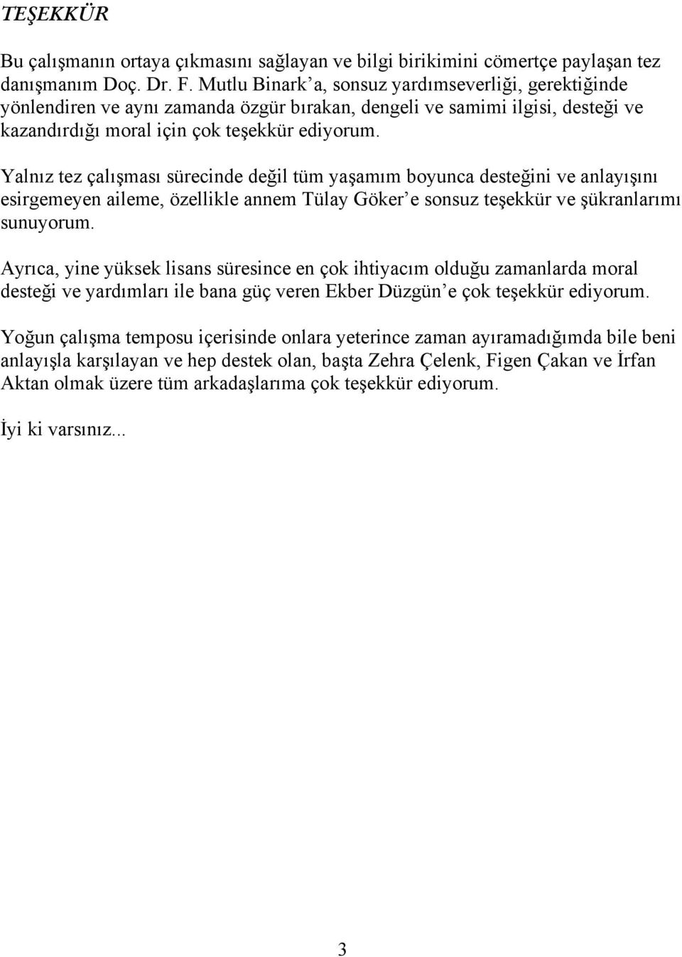 Yalnız tez çalışması sürecinde değil tüm yaşamım boyunca desteğini ve anlayışını esirgemeyen aileme, özellikle annem Tülay Göker e sonsuz teşekkür ve şükranlarımı sunuyorum.