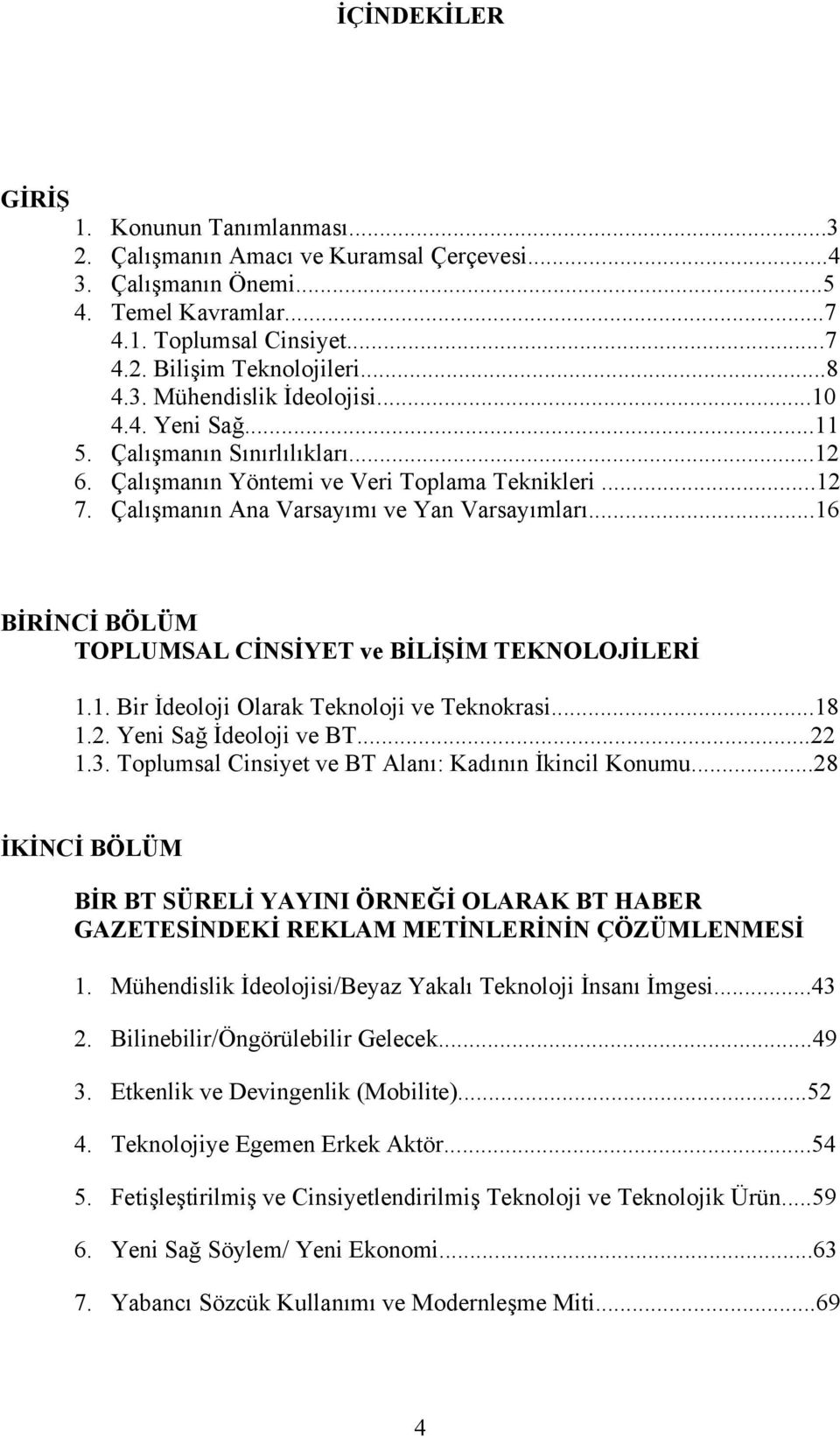 ..16 BİRİNCİ BÖLÜM TOPLUMSAL CİNSİYET ve BİLİŞİM TEKNOLOJİLERİ 1.1. Bir İdeoloji Olarak Teknoloji ve Teknokrasi...18 1.2. Yeni Sağ İdeoloji ve BT...22 1.3.