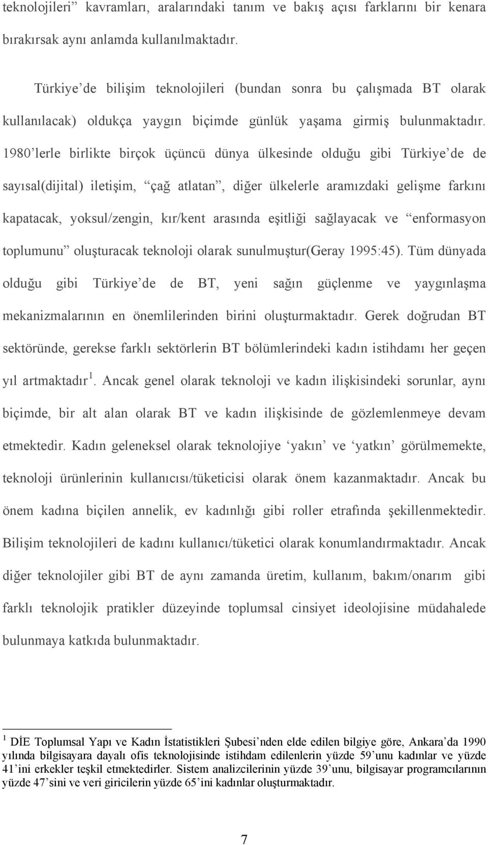 1980 lerle birlikte birçok üçüncü dünya ülkesinde olduğu gibi Türkiye de de sayısal(dijital) iletişim, çağ atlatan, diğer ülkelerle aramızdaki gelişme farkını kapatacak, yoksul/zengin, kır/kent