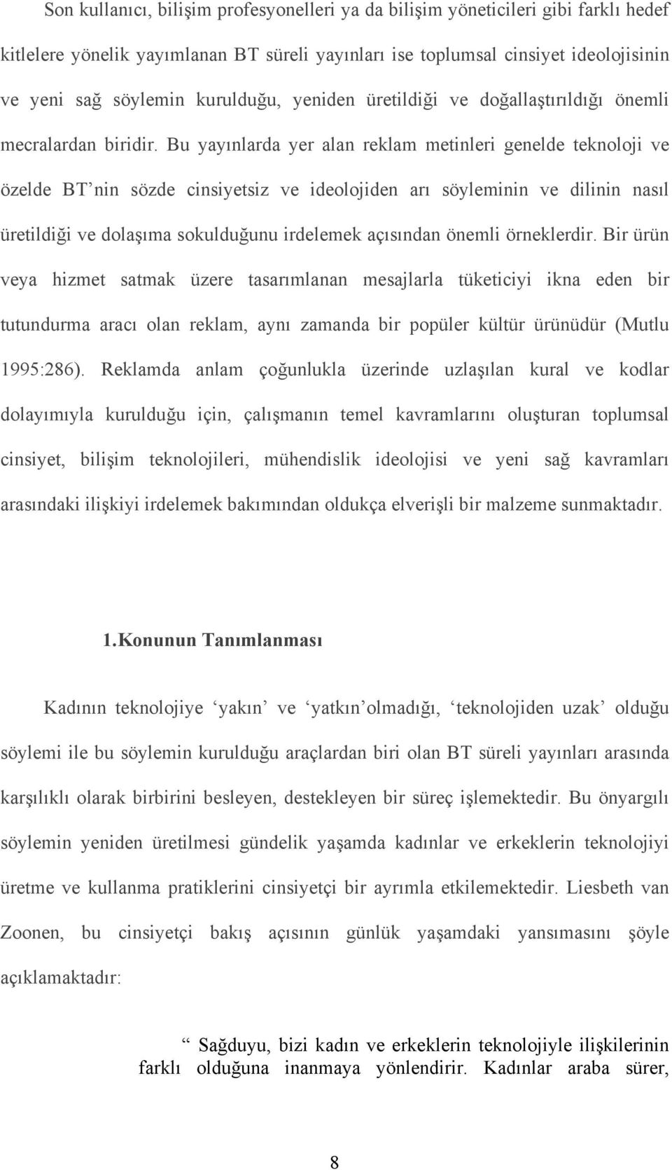 Bu yayınlarda yer alan reklam metinleri genelde teknoloji ve özelde BT nin sözde cinsiyetsiz ve ideolojiden arı söyleminin ve dilinin nasıl üretildiği ve dolaşıma sokulduğunu irdelemek açısından