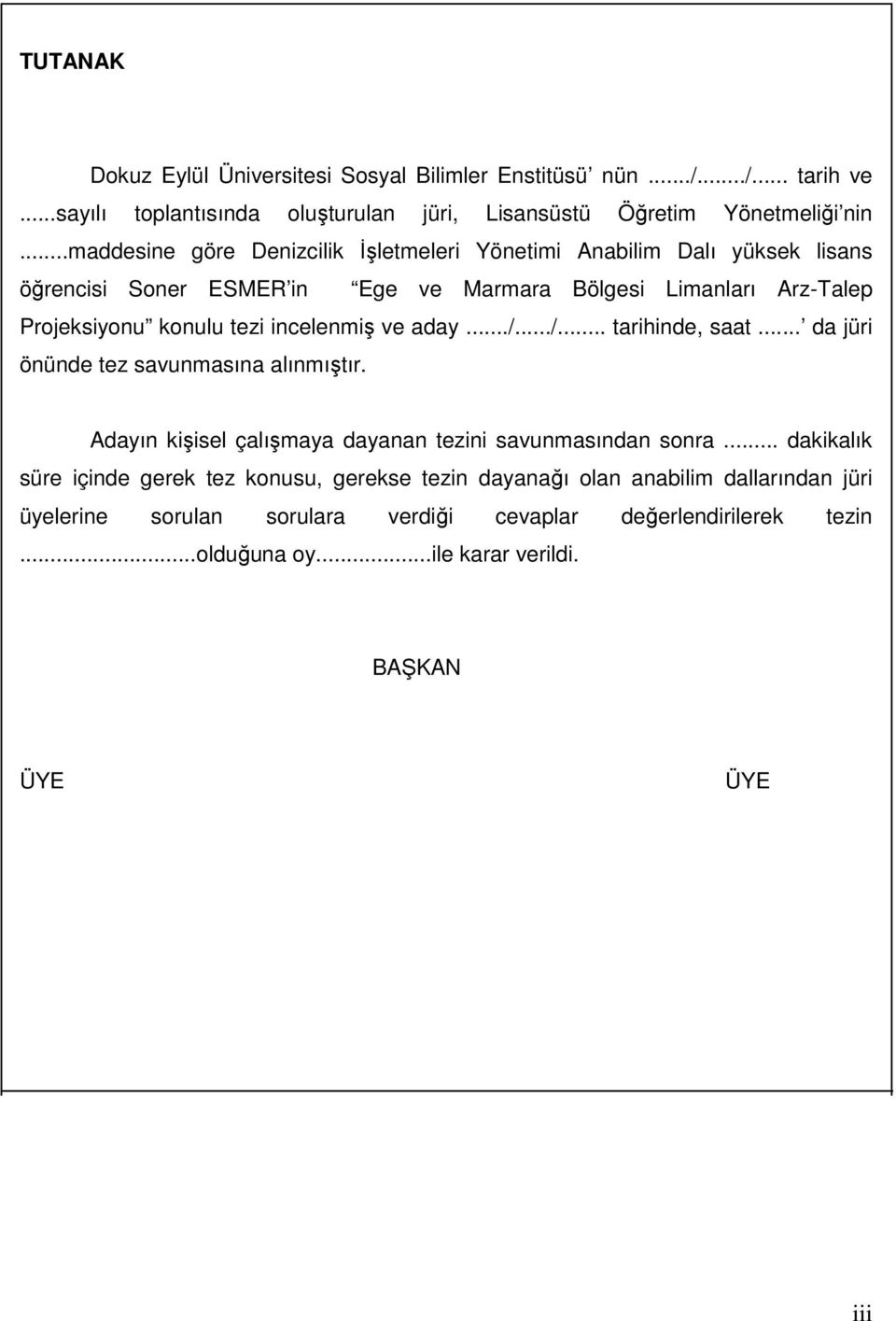 incelenmiş ve aday.../.../... tarihinde, saat... da jüri önünde tez savunmasına alınmıştır. Adayın kişisel çalışmaya dayanan tezini savunmasından sonra.