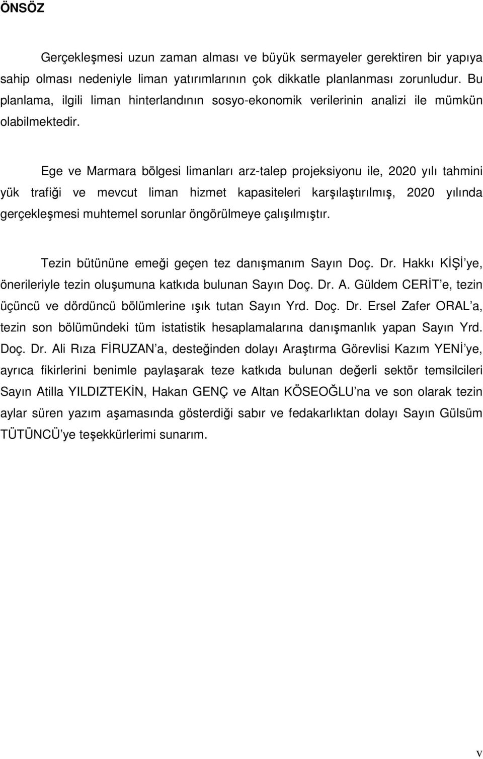 Ege ve Marmara bölgesi limanları arz-talep projeksiyonu ile, 2020 yılı tahmini yük trafiği ve mevcut liman hizmet kapasiteleri karşılaştırılmış, 2020 yılında gerçekleşmesi muhtemel sorunlar