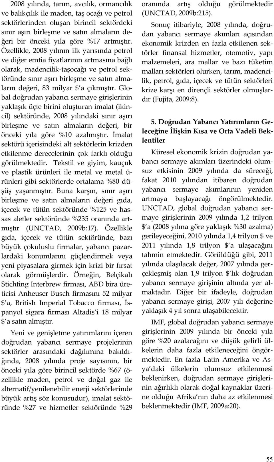 Özellikle, 2008 yılının ilk yarısında petrol ve diğer emtia fiyatlarının artmasına bağlı olarak, madencilik-taşocağı ve petrol sektöründe sınır aşırı birleşme ve satın almaların değeri, 83 milyar $ a