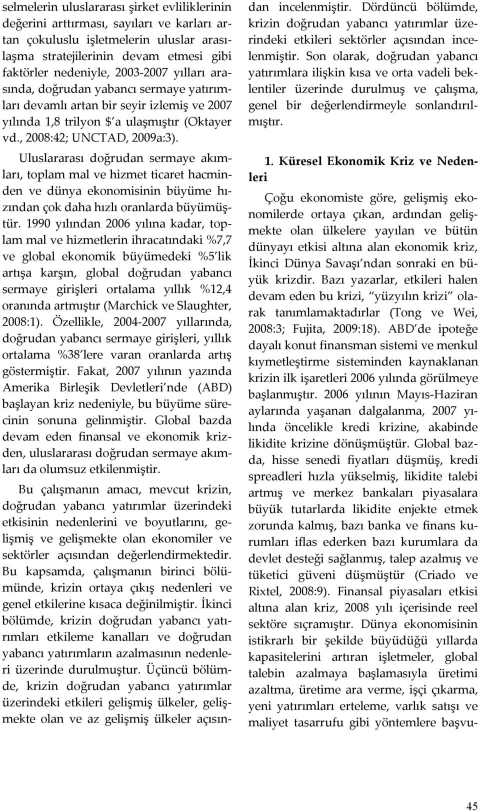 Uluslararası doğrudan sermaye akımları, toplam mal ve hizmet ticaret hacminden ve dünya ekonomisinin büyüme hızından çok daha hızlı oranlarda büyümüştür.