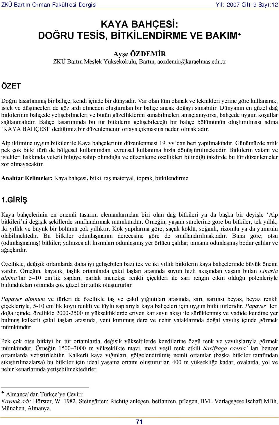 Dünyanın en güzel dağ bitkilerinin bahçede yetişebilmeleri ve bütün güzelliklerini sunabilmeleri amaçlanıyorsa, bahçede uygun koşullar sağlanmalıdır.