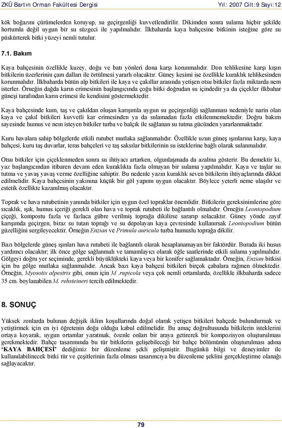 Don tehlikesine karşı kışın bitkilerin üzerlerinin çam dalları ile örtülmesi yararlı olacaktır. Güney kesimi ise özellikle kuraklık tehlikesinden korunmalıdır.