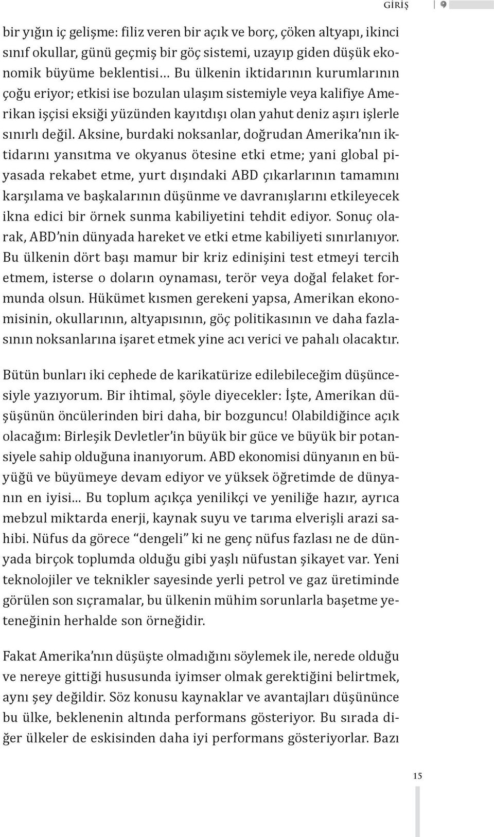 Aksine, burdaki noksanlar, doğrudan Amerika nın iktidarını yansıtma ve okyanus ötesine etki etme; yani global piyasada rekabet etme, yurt dışındaki ABD çıkarlarının tamamını karşılama ve başkalarının