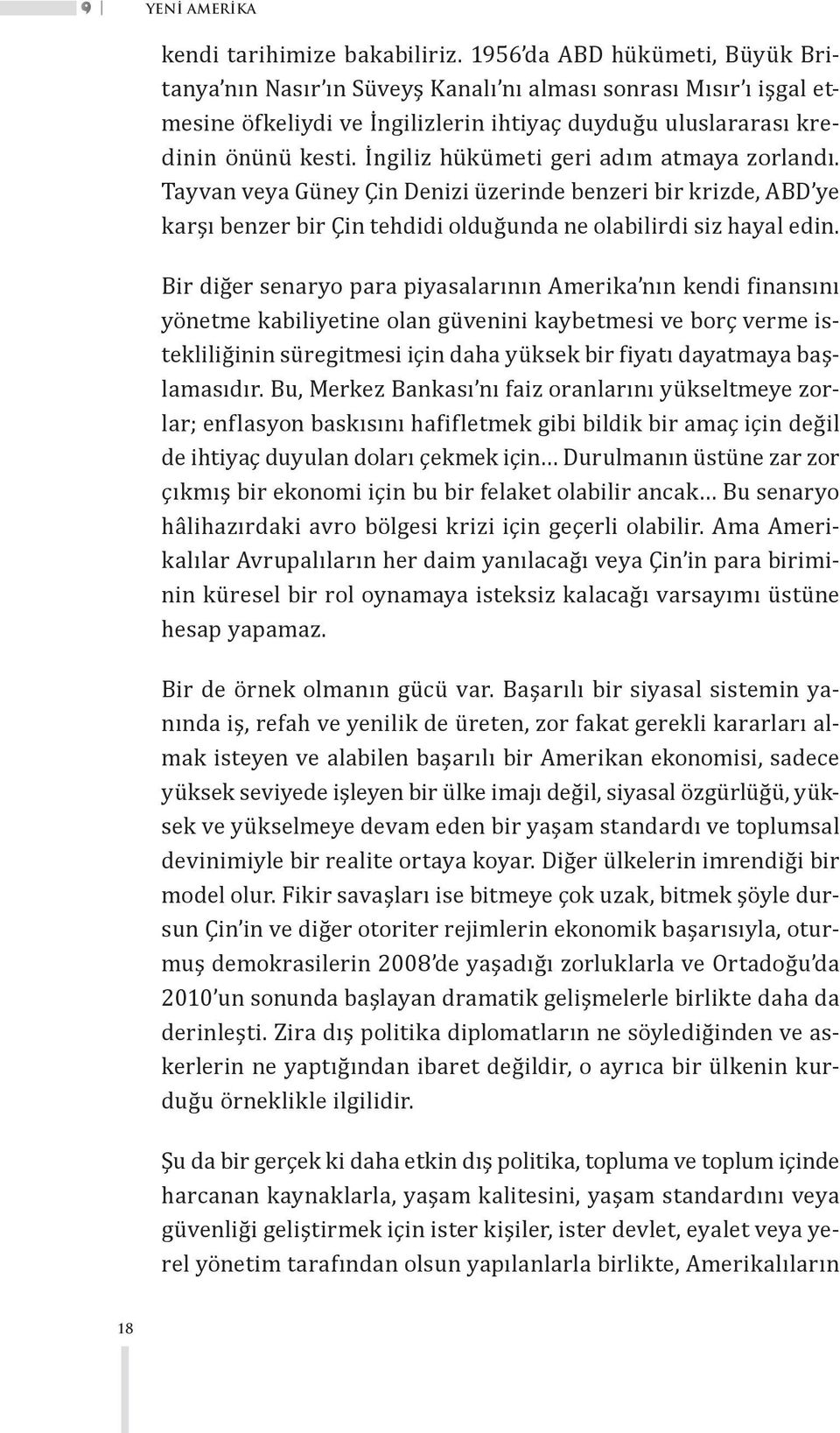 İngiliz hükümeti geri adım atmaya zorlandı. Tayvan veya Güney Çin Denizi üzerinde benzeri bir krizde, ABD ye karşı benzer bir Çin tehdidi olduğunda ne olabilirdi siz hayal edin.