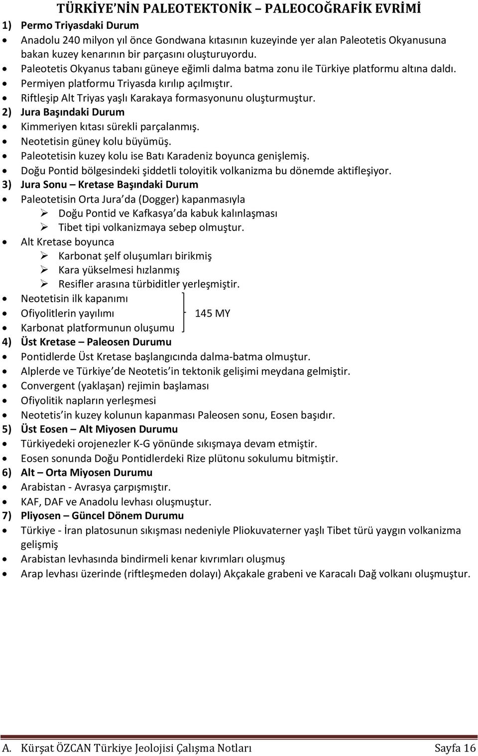 Riftleşip Alt Triyas yaşlı Karakaya formasyonunu oluşturmuştur. 2) Jura Başındaki Durum Kimmeriyen kıtası sürekli parçalanmış. Neotetisin güney kolu büyümüş.