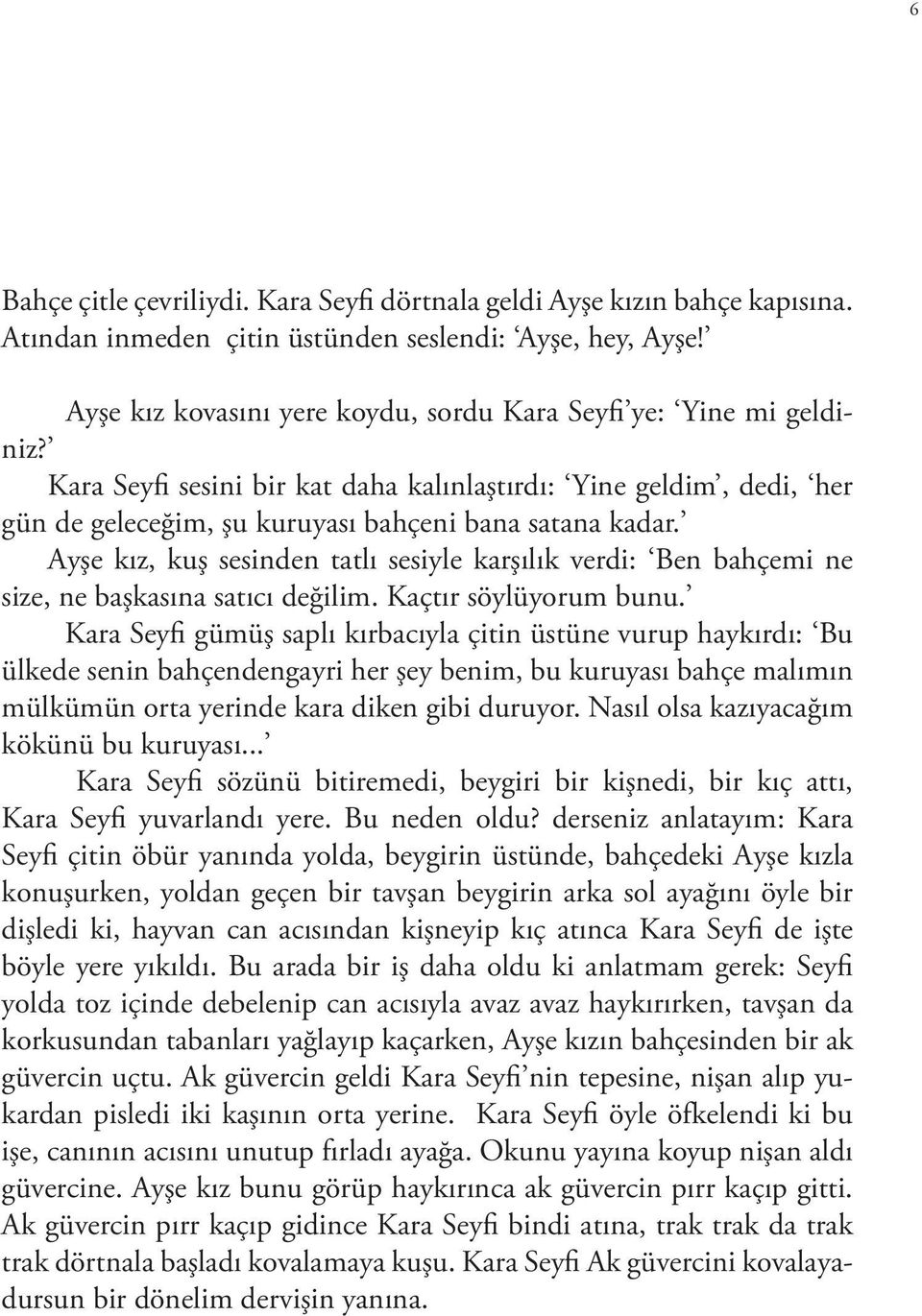 Ayşe kız, kuş sesinden tatlı sesiyle karşılık verdi: Ben bahçemi ne size, ne başkasına satıcı değilim. Kaçtır söylüyorum bunu.