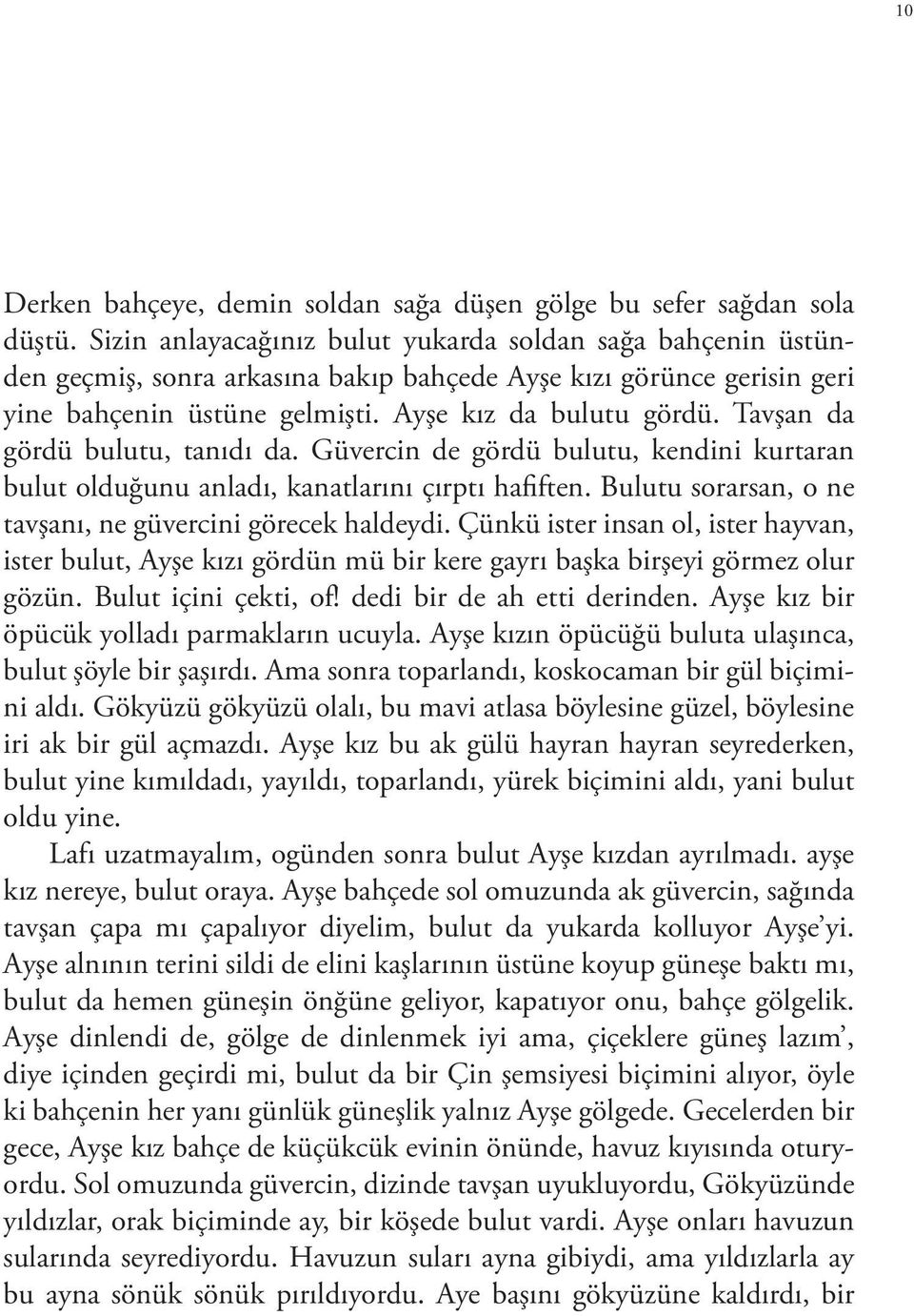 Tavşan da gördü bulutu, tanıdı da. Güvercin de gördü bulutu, kendini kurtaran bulut olduğunu anladı, kanatlarını çırptı hafiften. Bulutu sorarsan, o ne tavşanı, ne güvercini görecek haldeydi.