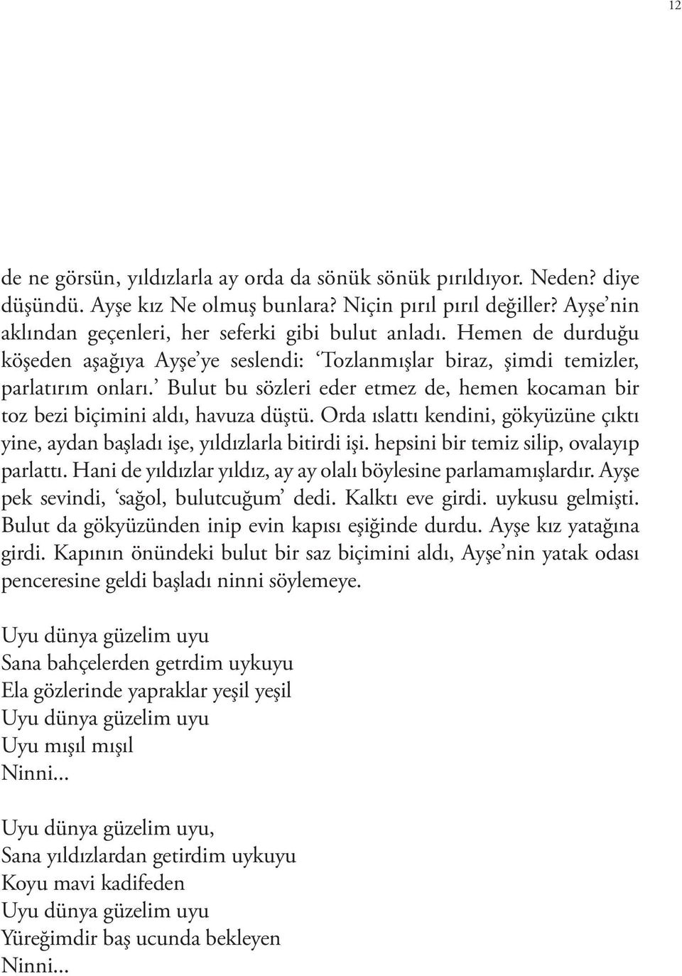 Orda ıslattı kendini, gökyüzüne çıktı yine, aydan başladı işe, yıldızlarla bitirdi işi. hepsini bir temiz silip, ovalayıp parlattı. Hani de yıldızlar yıldız, ay ay olalı böylesine parlamamışlardır.