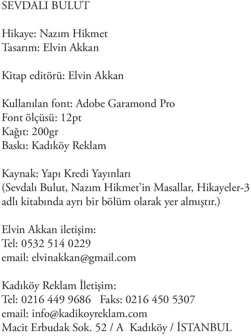 Hikayeler-3 adlı kitabında ayrı bir bölüm olarak yer almıştır.) Elvin Akkan iletişim: Tel: 0532 514 0229 email: elvinakkan@gmail.