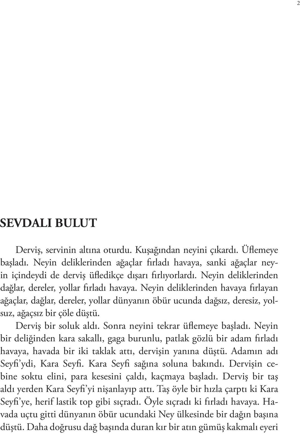 Neyin deliklerinden havaya fırlayan ağaçlar, dağlar, dereler, yollar dünyanın öbür ucunda dağsız, deresiz, yolsuz, ağaçsız bir çöle düştü. Derviş bir soluk aldı. Sonra neyini tekrar üflemeye başladı.