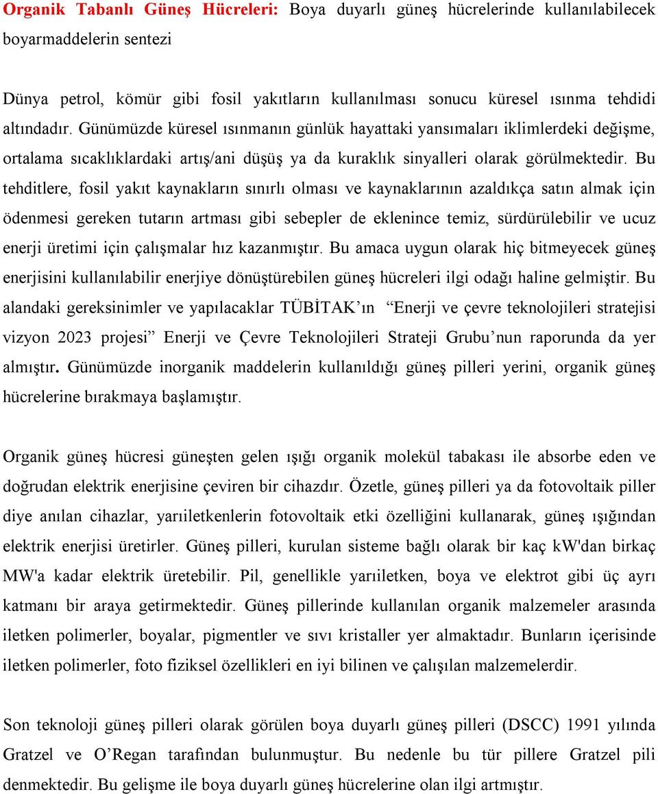 Bu tehditlere, fosil yakıt kaynakların sınırlı olması ve kaynaklarının azaldıkça satın almak için ödenmesi gereken tutarın artması gibi sebepler de eklenince temiz, sürdürülebilir ve ucuz enerji