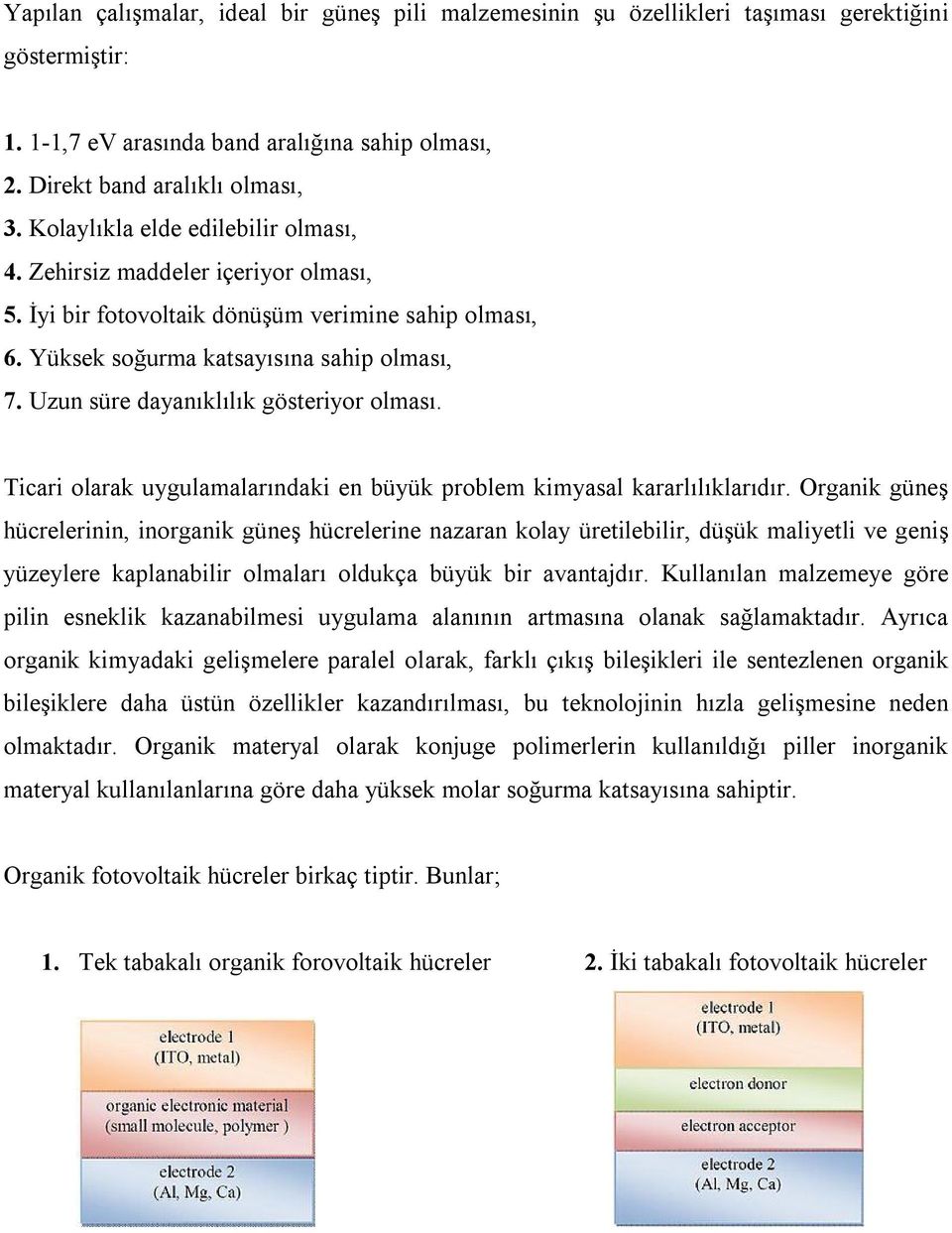 Uzun süre dayanıklılık gösteriyor olması. Ticari olarak uygulamalarındaki en büyük problem kimyasal kararlılıklarıdır.