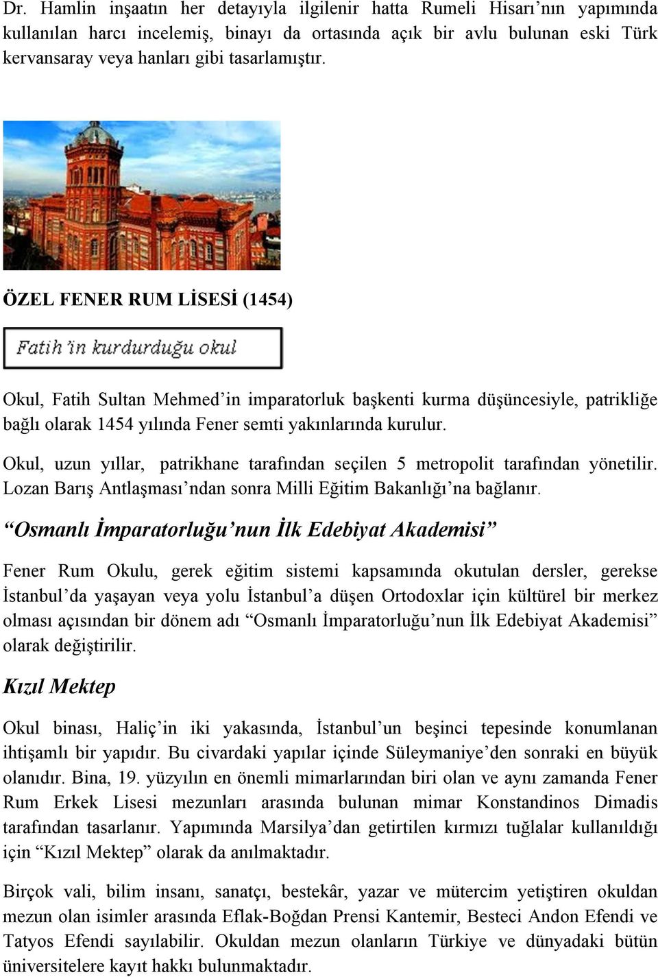 Okul, uzun yıllar, patrikhane tarafından seçilen 5 metropolit tarafından yönetilir. Lozan Barış Antlaşması ndan sonra Milli Eğitim Bakanlığı na bağlanır.