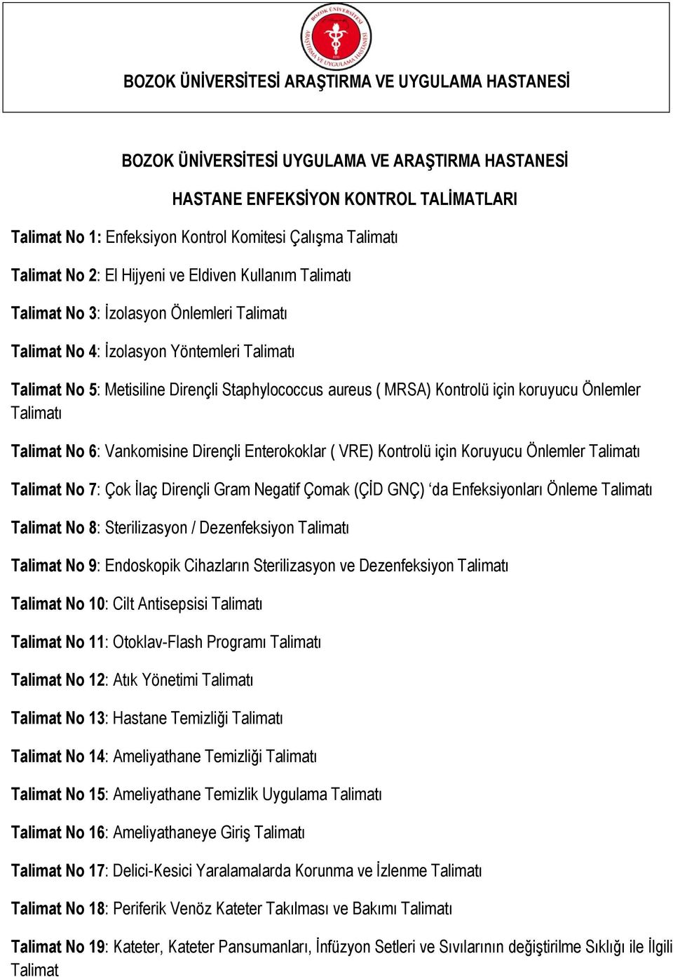 MRSA) Kontrolü için koruyucu Önlemler Talimatı Talimat No 6: Vankomisine Dirençli Enterokoklar ( VRE) Kontrolü için Koruyucu Önlemler Talimatı Talimat No 7: Çok İlaç Dirençli Gram Negatif Çomak (ÇİD