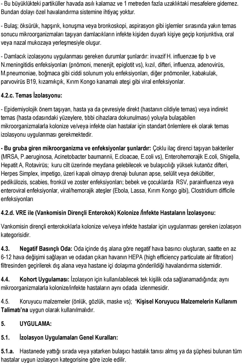 oral veya nazal mukozaya yerleşmesiyle oluşur. - Damlacık izolasyonu uygulanması gereken durumlar şunlardır: invazif H. influenzae tip b ve N.