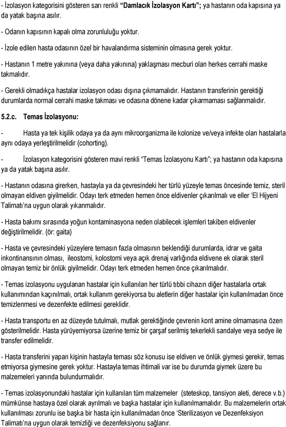 - Gerekli olmadıkça hastalar izolasyon odası dışına çıkmamalıdır. Hastanın transferinin gerektiği durumlarda normal ce