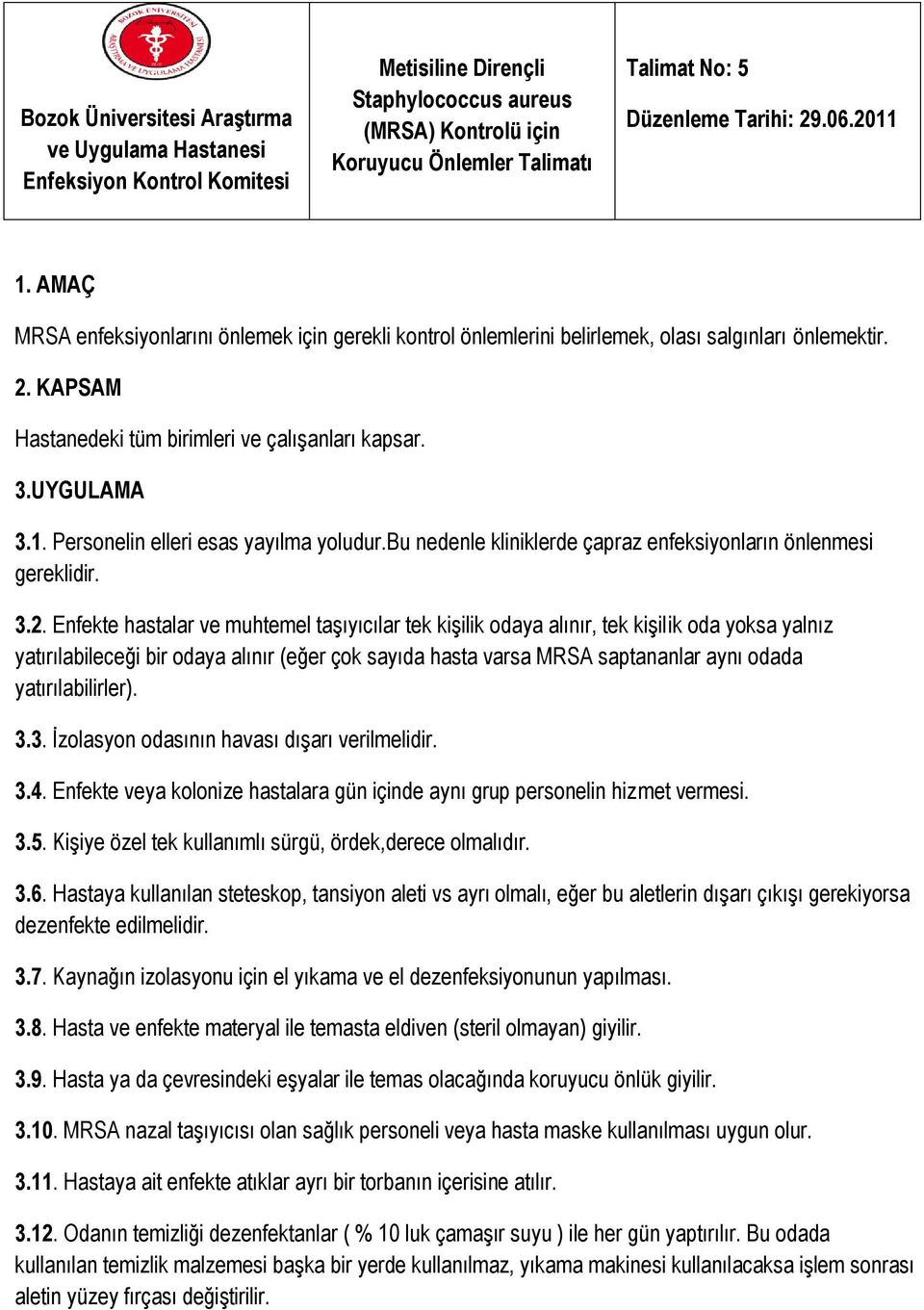 UYGULAMA 3.1. Personelin elleri esas yayılma yoludur.bu nedenle kliniklerde çapraz enfeksiyonların önlenmesi gereklidir. 3.2.