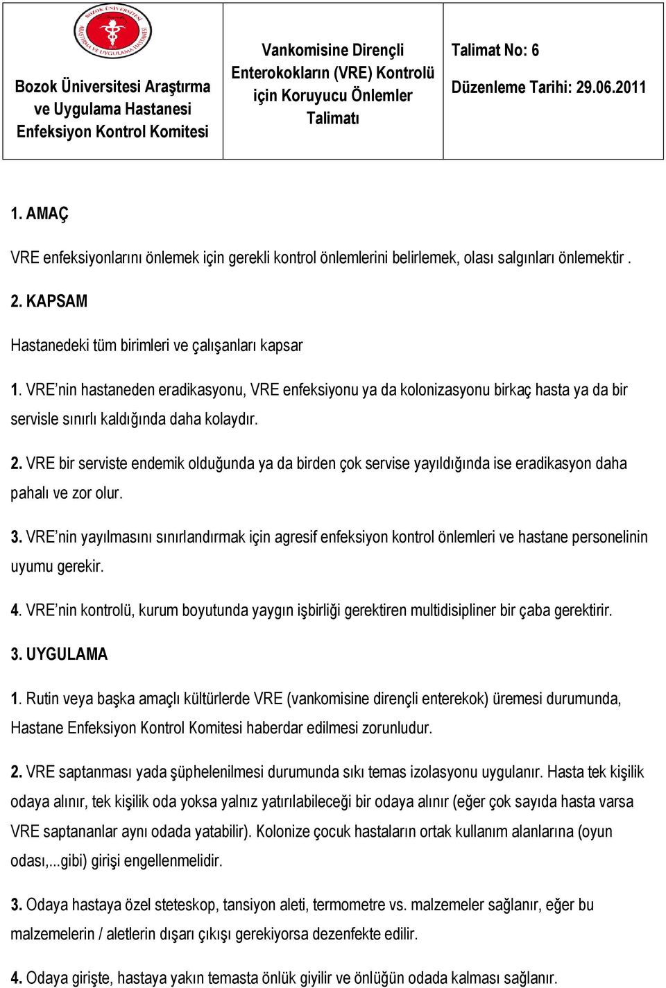 VRE nin hastaneden eradikasyonu, VRE enfeksiyonu ya da kolonizasyonu birkaç hasta ya da bir servisle sınırlı kaldığında daha kolaydır. 2.