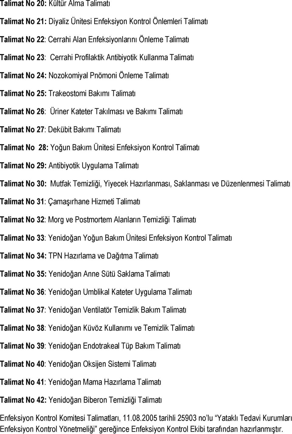 Talimat No 27: Dekübit Bakımı Talimatı Talimat No 28: Yoğun Bakım Ünitesi Enfeksiyon Kontrol Talimatı Talimat No 29: Antibiyotik Uygulama Talimatı Talimat No 30: Mutfak Temizliği, Yiyecek