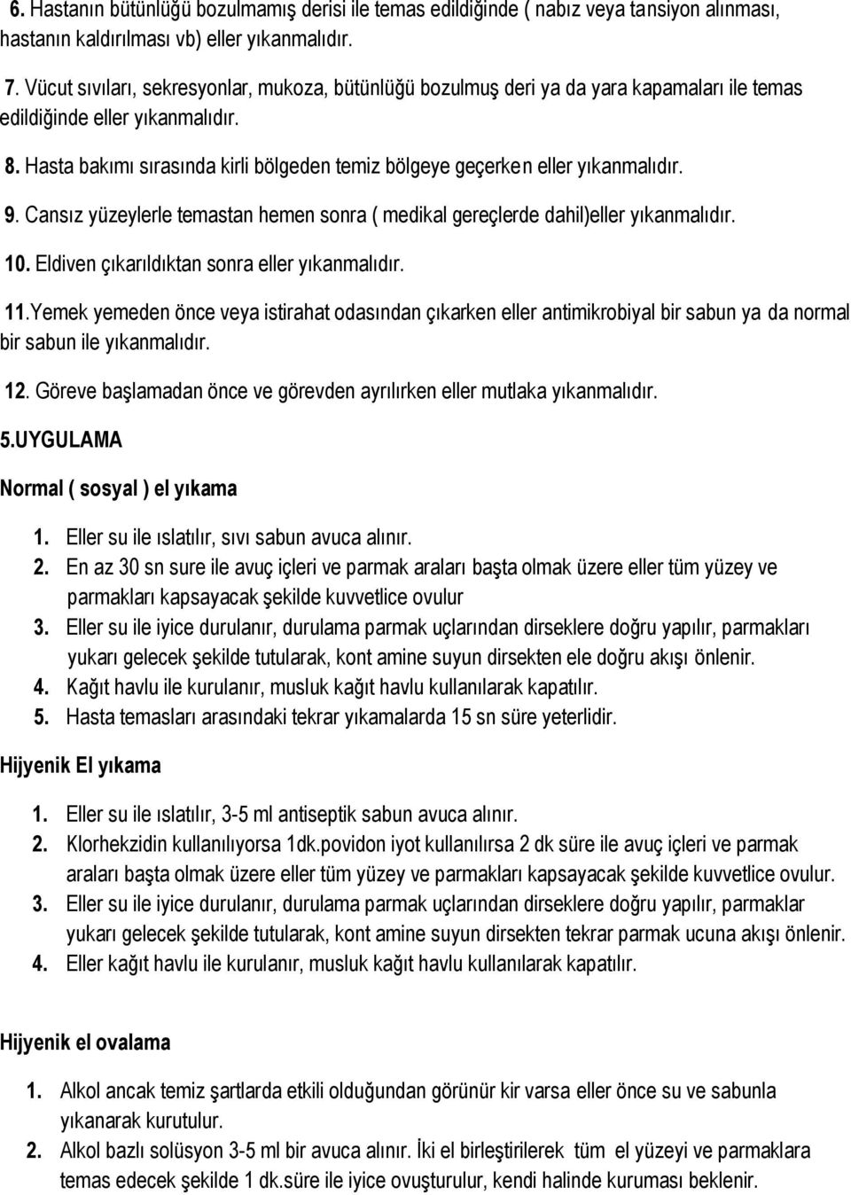 Hasta bakımı sırasında kirli bölgeden temiz bölgeye geçerken eller yıkanmalıdır. 9. Cansız yüzeylerle temastan hemen sonra ( medikal gereçlerde dahil)eller yıkanmalıdır. 10.