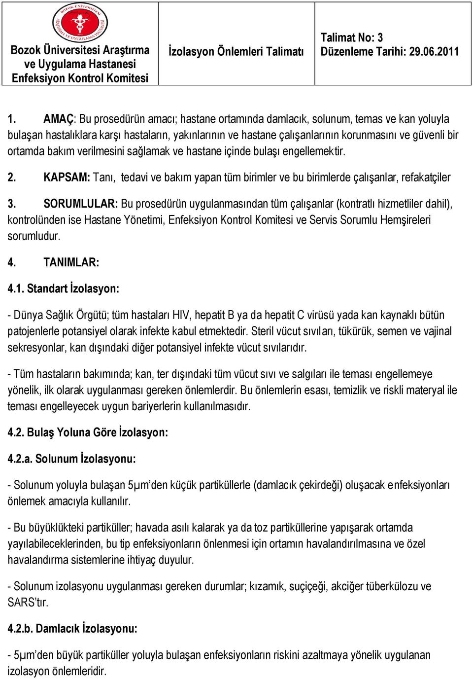 bakım verilmesini sağlamak ve hastane içinde bulaşı engellemektir. 2. KAPSAM: Tanı, tedavi ve bakım yapan tüm birimler ve bu birimlerde çalışanlar, refakatçiler 3.