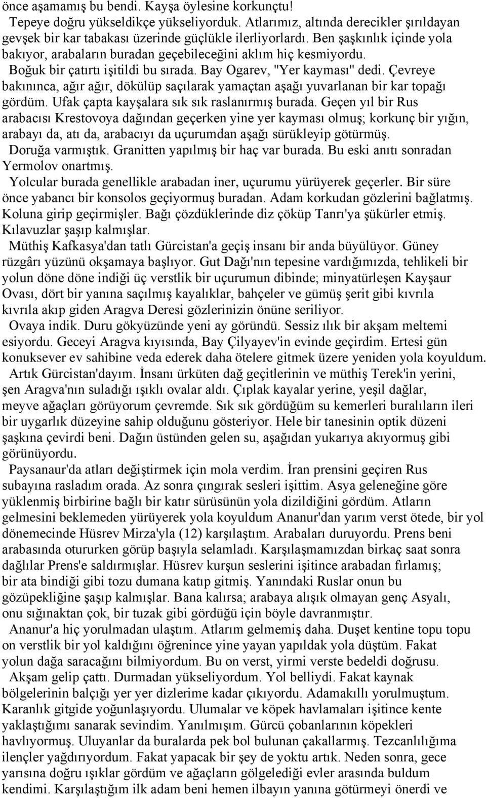 Çevreye bakınınca, ağır ağır, dökülüp saçılarak yamaçtan aşağı yuvarlanan bir kar topağı gördüm. Ufak çapta kayşalara sık sık raslanırmış burada.