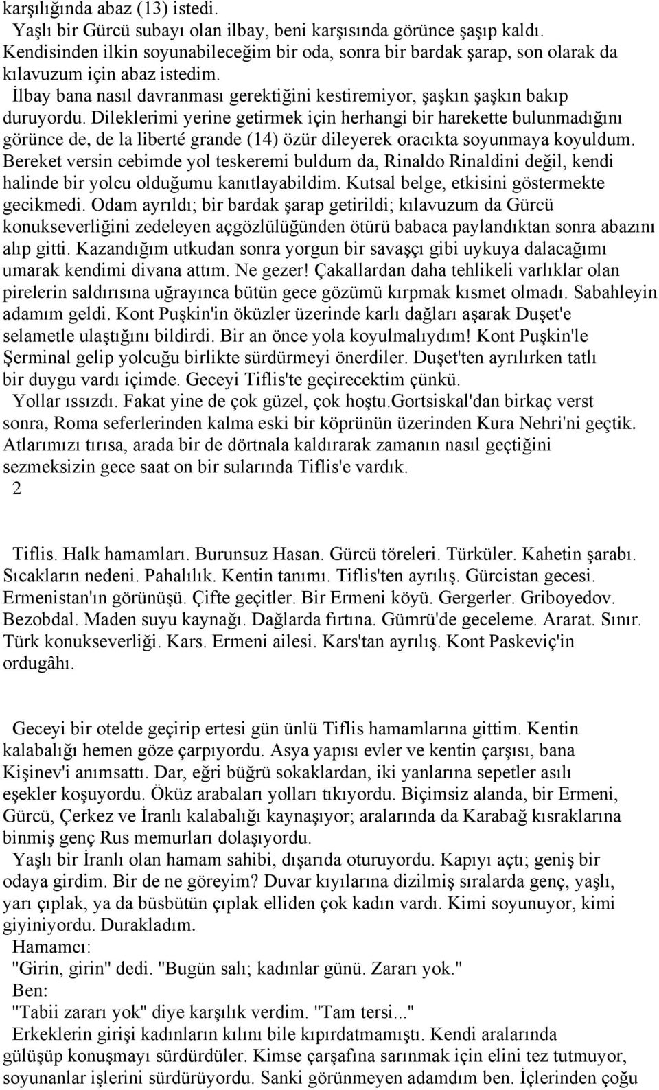 Dileklerimi yerine getirmek için herhangi bir harekette bulunmadığını görünce de, de la liberté grande (14) özür dileyerek oracıkta soyunmaya koyuldum.