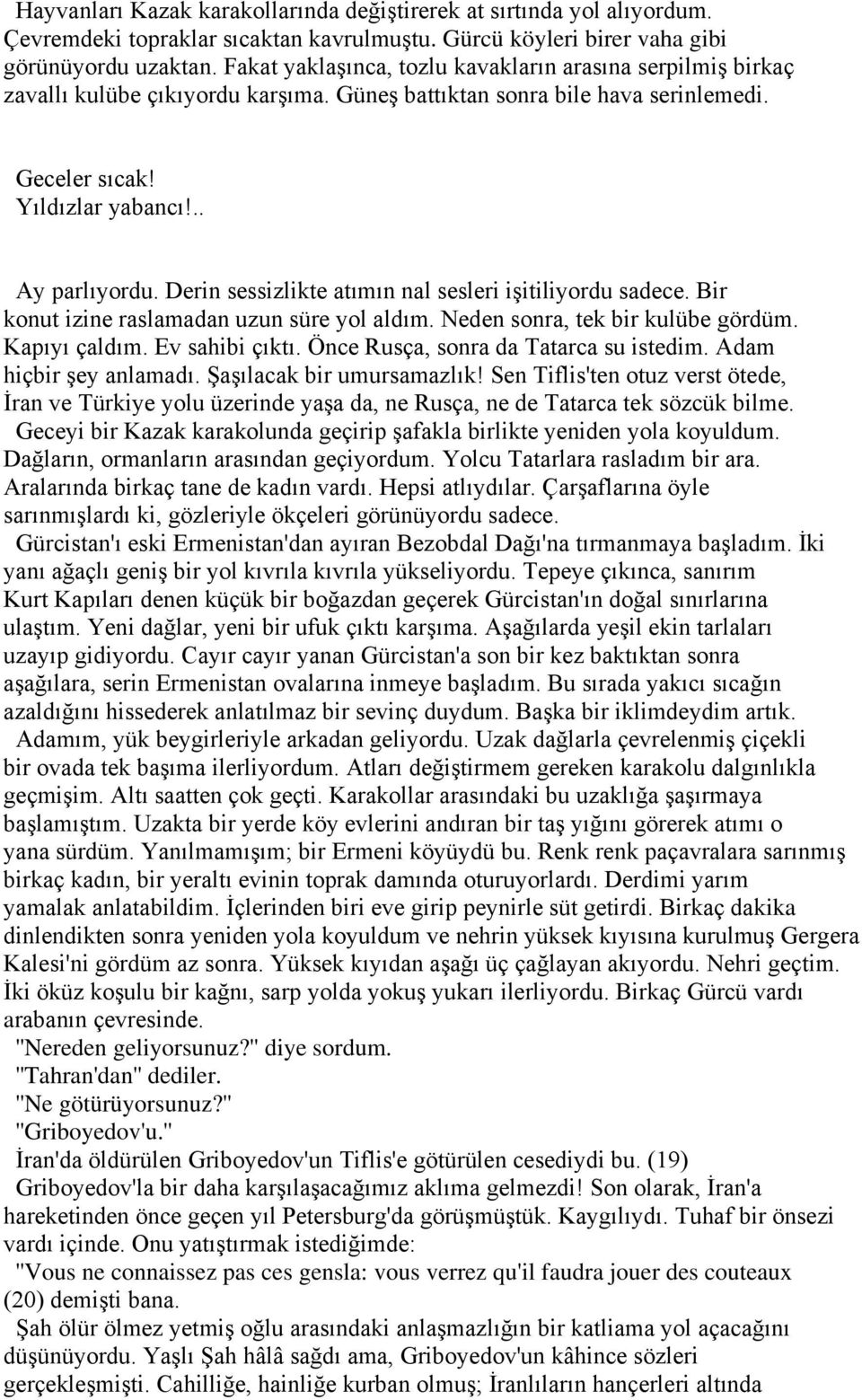 Derin sessizlikte atımın nal sesleri işitiliyordu sadece. Bir konut izine raslamadan uzun süre yol aldım. Neden sonra, tek bir kulübe gördüm. Kapıyı çaldım. Ev sahibi çıktı.