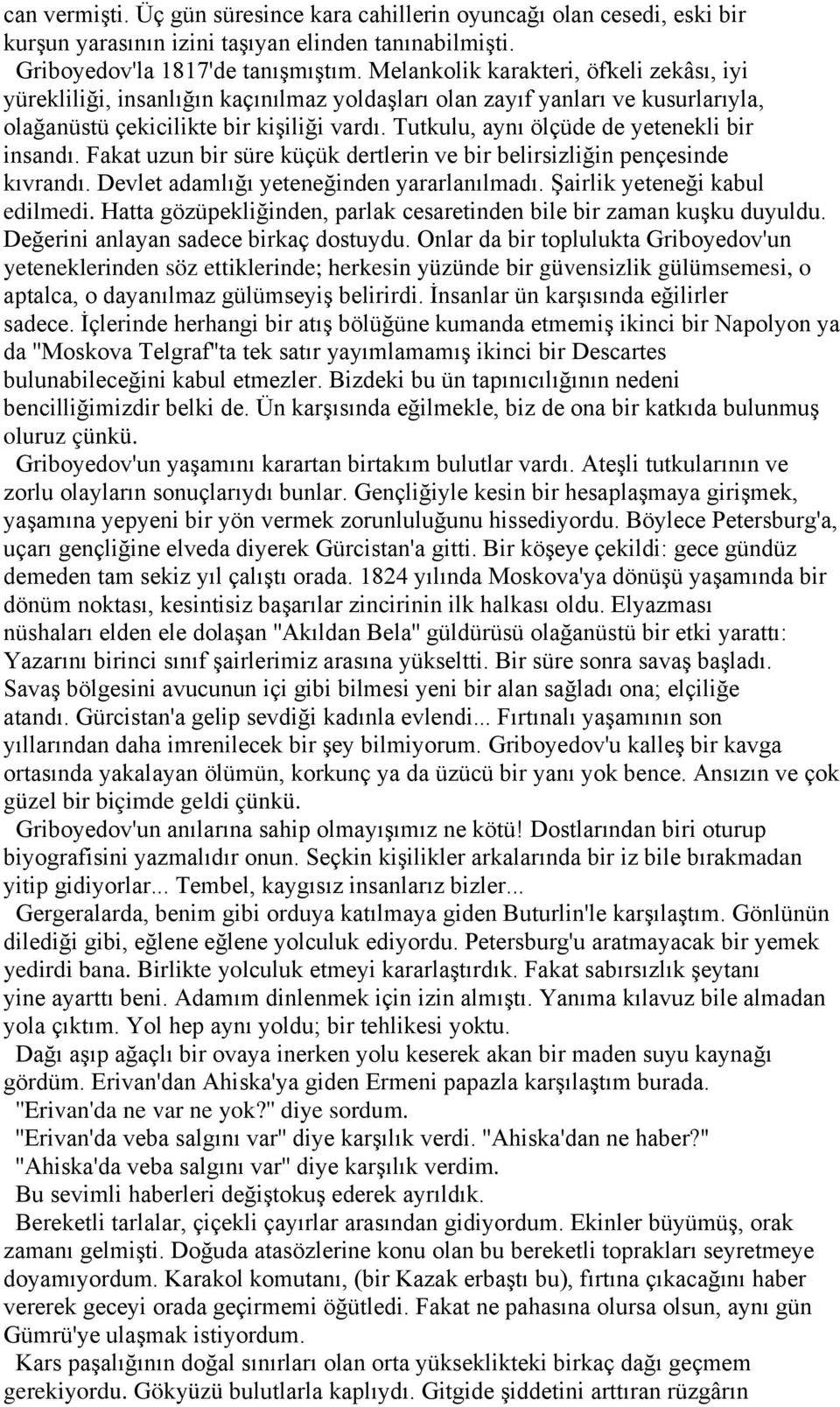 Tutkulu, aynı ölçüde de yetenekli bir insandı. Fakat uzun bir süre küçük dertlerin ve bir belirsizliğin pençesinde kıvrandı. Devlet adamlığı yeteneğinden yararlanılmadı.