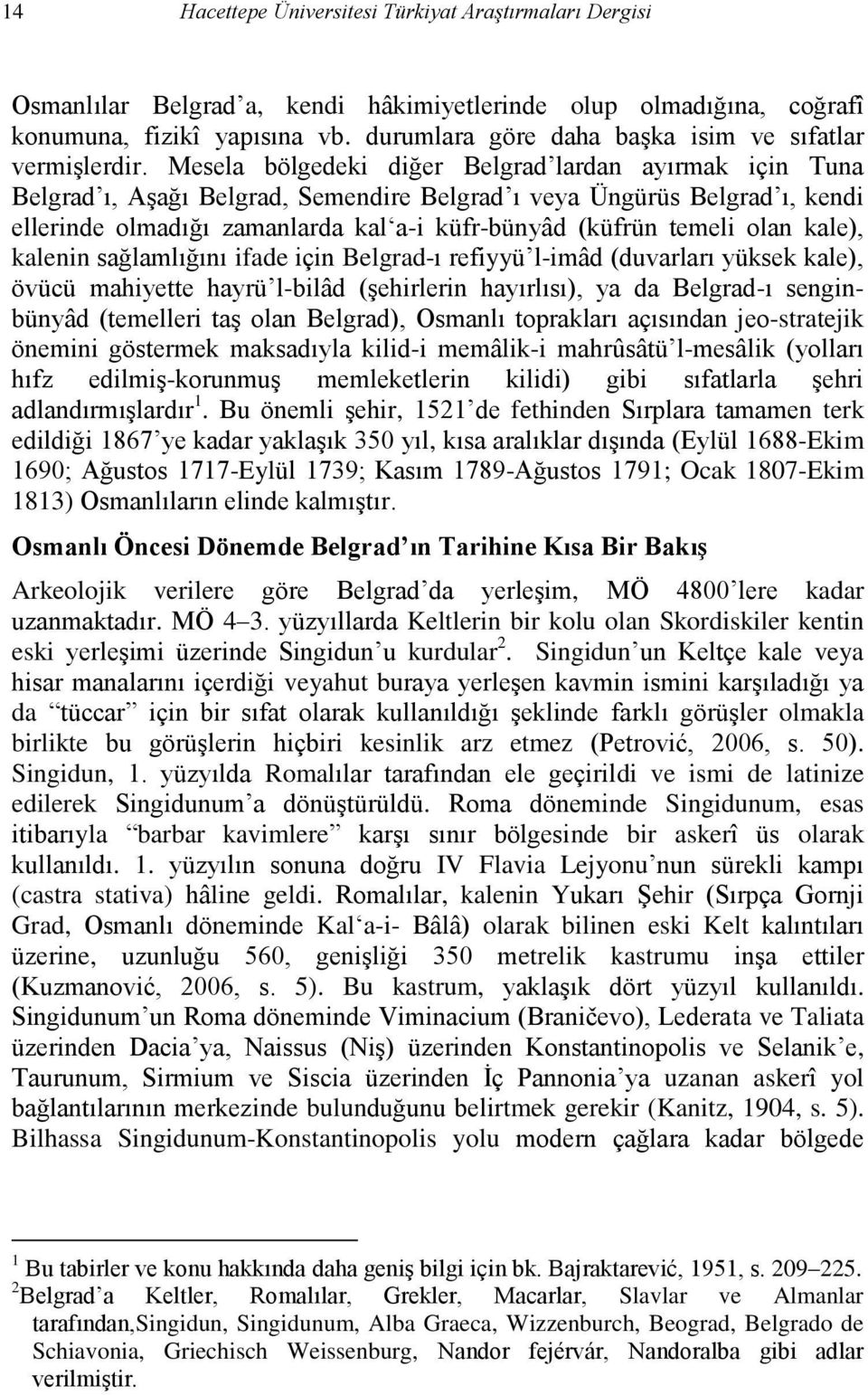 Mesela bölgedeki diğer Belgrad lardan ayırmak için Tuna Belgrad ı, Aşağı Belgrad, Semendire Belgrad ı veya Üngürüs Belgrad ı, kendi ellerinde olmadığı zamanlarda kal a-i küfr-bünyâd (küfrün temeli