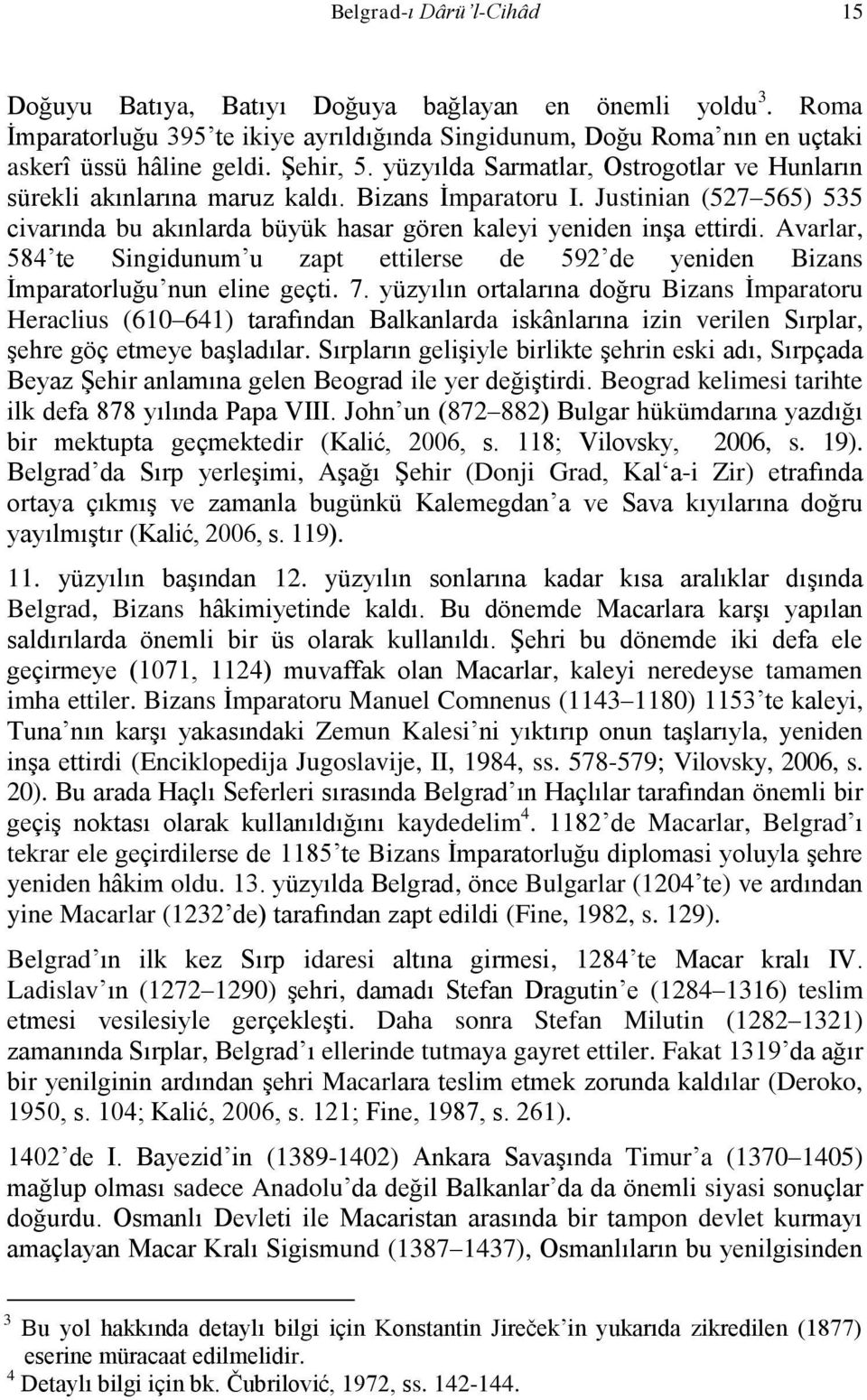 Avarlar, 584 te Singidunum u zapt ettilerse de 592 de yeniden Bizans İmparatorluğu nun eline geçti. 7.