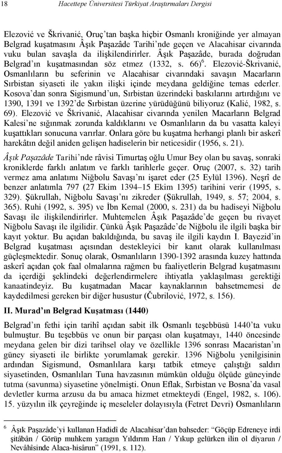 Elezović-Škrivanić, Osmanlıların bu seferinin ve Alacahisar civarındaki savaşın Macarların Sırbistan siyaseti ile yakın ilişki içinde meydana geldiğine temas ederler.