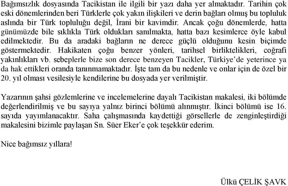 Ancak çoğu dönemlerde, hatta günümüzde bile sıklıkla Türk oldukları sanılmakta, hatta bazı kesimlerce öyle kabul edilmektedir.