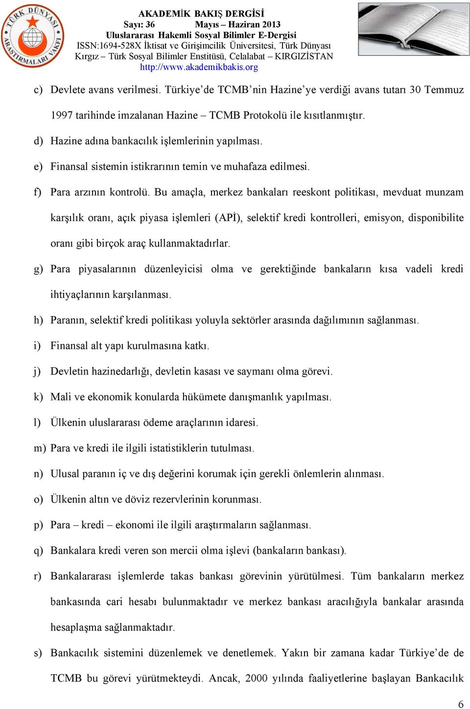 Bu amaçla, merkez bankaları reeskont politikası, mevduat munzam karşılık oranı, açık piyasa işlemleri (APİ), selektif kredi kontrolleri, emisyon, disponibilite oranı gibi birçok araç