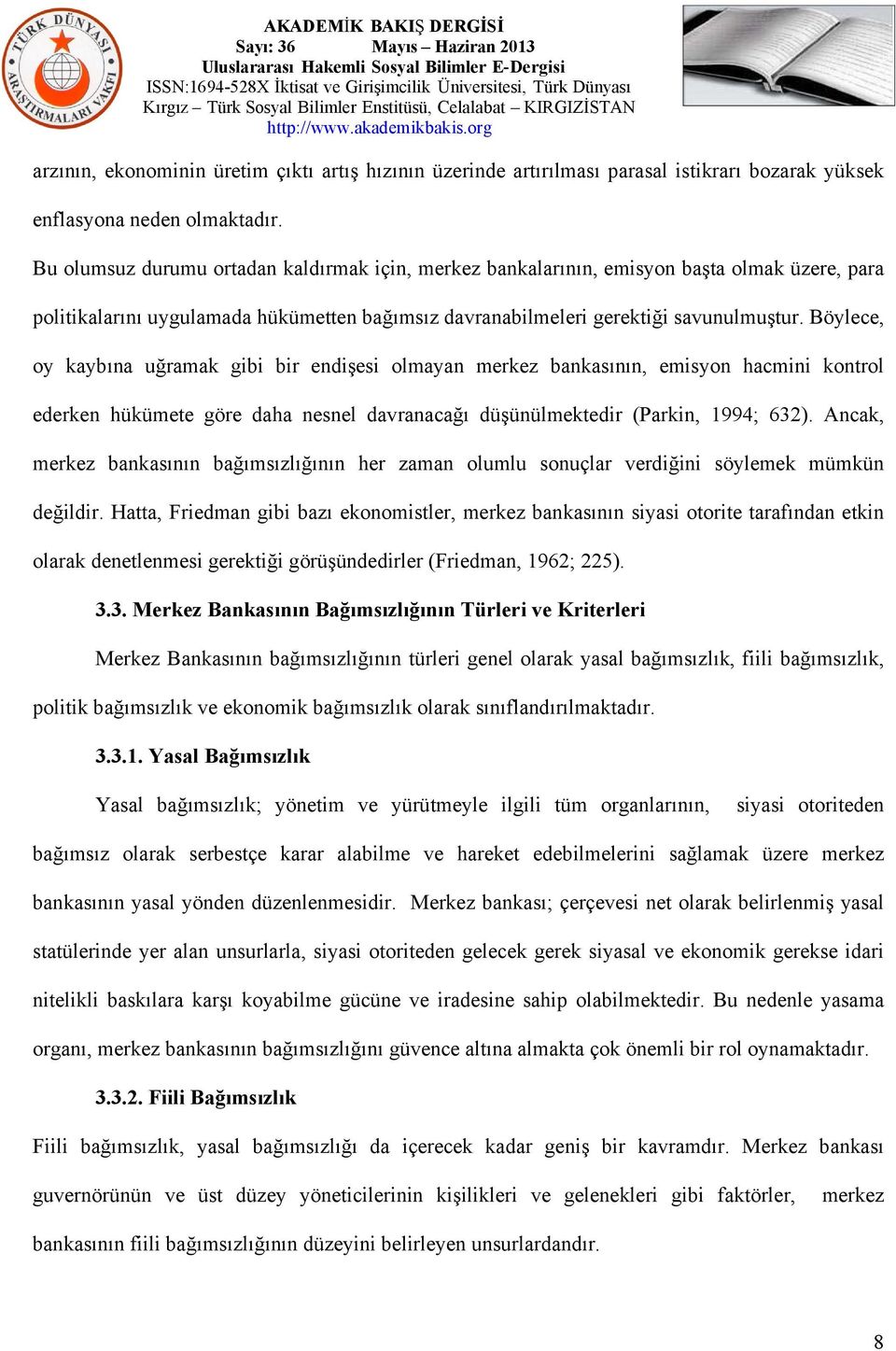 Böylece, oy kaybına uğramak gibi bir endişesi olmayan merkez bankasının, emisyon hacmini kontrol ederken hükümete göre daha nesnel davranacağı düşünülmektedir (Parkin, 1994; 632).