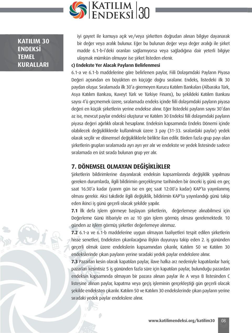 1-b maddelerine göre belirlenen paylar, Fiili Dolaşımdaki Payların Piyasa Değeri açısından en büyükten en küçüğe doğru sıralanır. Endeks, listedeki ilk 30 paydan oluşur.