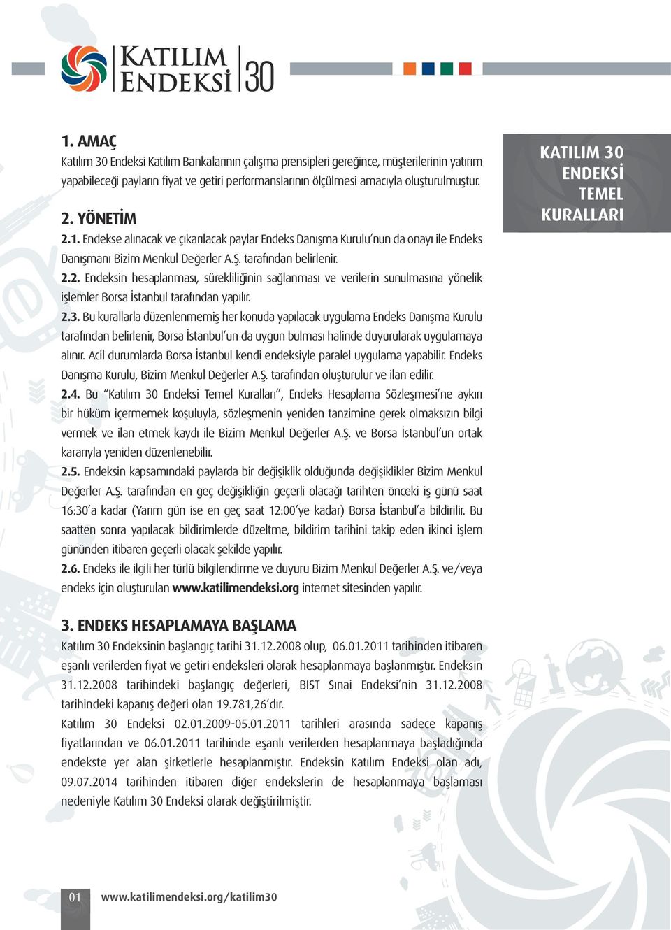 2.3. Bu kurallarla düzenlenmemiş her konuda yapılacak uygulama Endeks Danışma Kurulu tarafından belirlenir, Borsa İstanbul un da uygun bulması halinde duyurularak uygulamaya alınır.