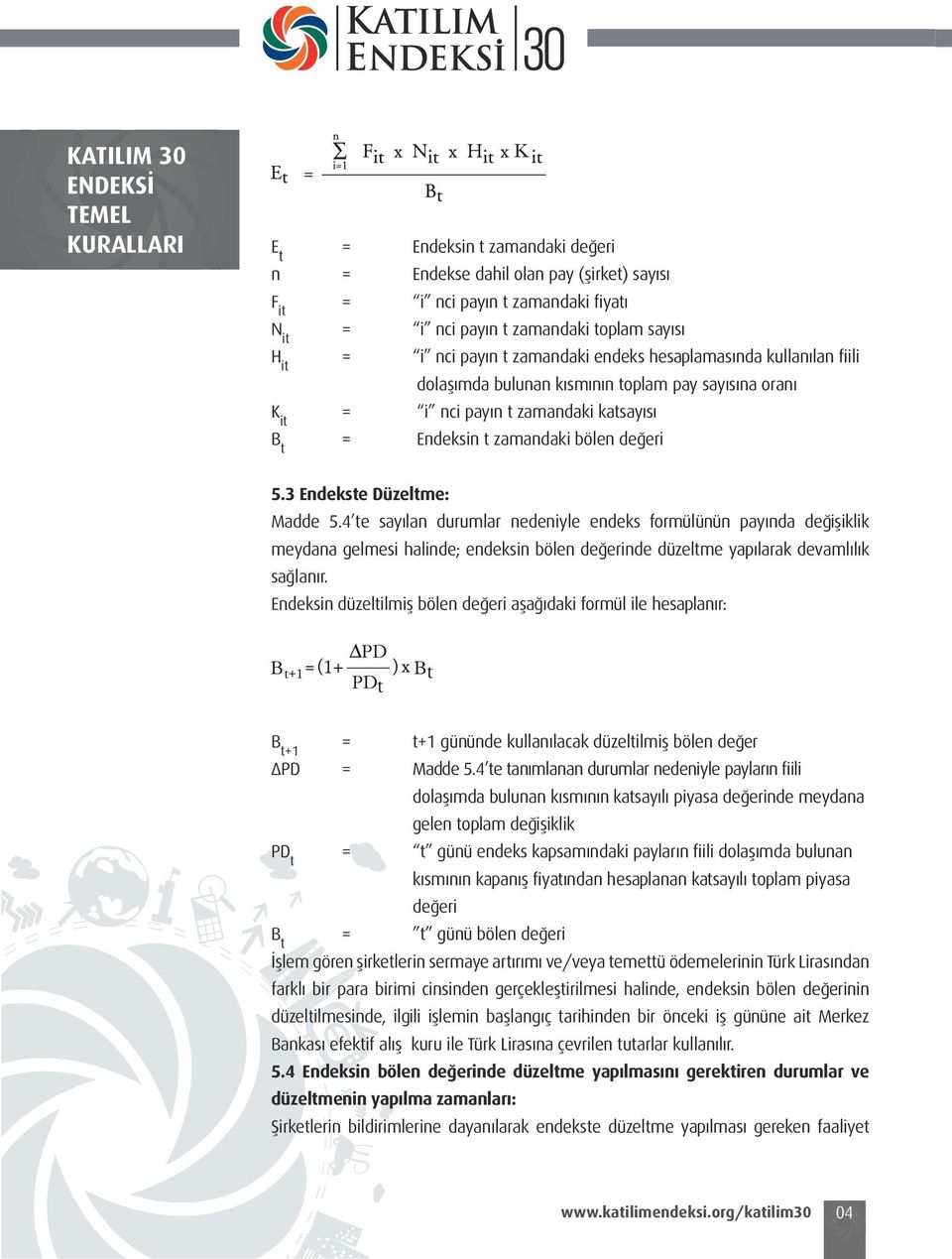 3 Endekste Düzeltme: Madde 5.4 te sayılan durumlar nedeniyle endeks formülünün payında değişiklik meydana gelmesi halinde; endeksin bölen değerinde düzeltme yapılarak devamlılık sağlanır.