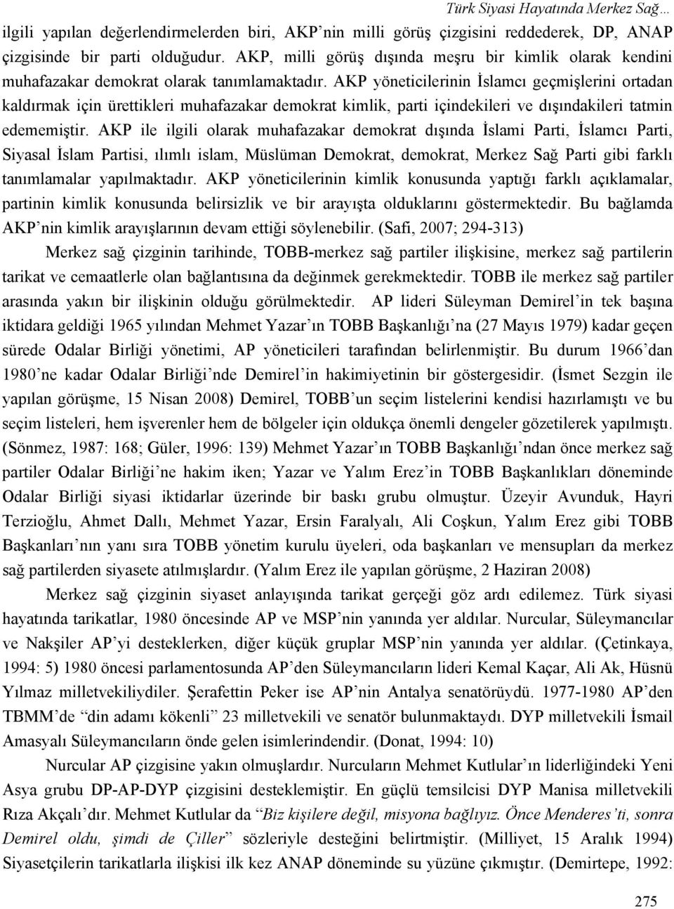 AKP yöneticilerinin İslamcı geçmişlerini ortadan kaldırmak için ürettikleri muhafazakar demokrat kimlik, parti içindekileri ve dışındakileri tatmin edememiştir.