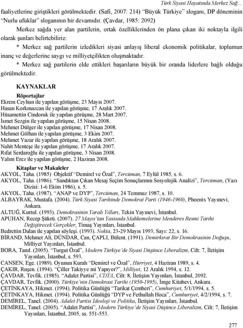 liberal ekonomik politikalar, toplumun inanç ve değerlerine saygı ve milliyetçilikten oluşmaktadır.