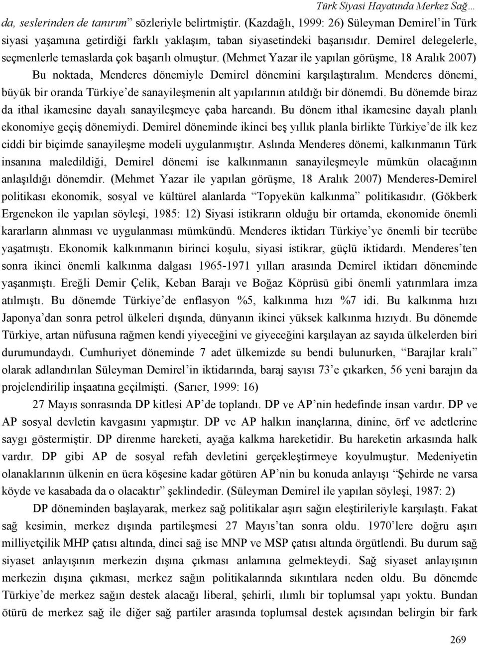 (Mehmet Yazar ile yapılan görüşme, 18 Aralık 2007) Bu noktada, Menderes dönemiyle Demirel dönemini karşılaştıralım.