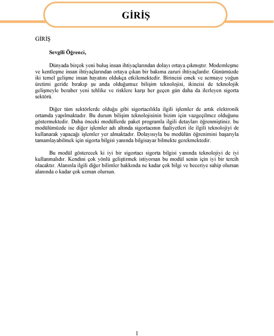 Birincisi emek ve sermaye yoğun üretimi geride bırakıp Ģu anda olduğumuz biliģim teknolojisi, ikincisi de teknolojik geliģmeyle beraber yeni tehlike ve risklere karģı her geçen gün daha da ilerleyen