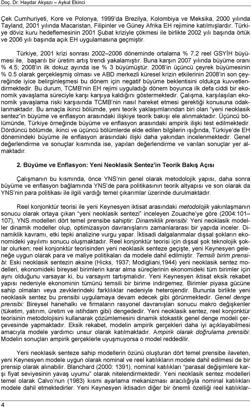 Türkiye döviz kuru hedeflemesinin 2001 Şuba kriziyle çökmesi ile birlike 2002 yılı başında örük ve 2006 yılı başında açık EH uygulamasına geçmişir.