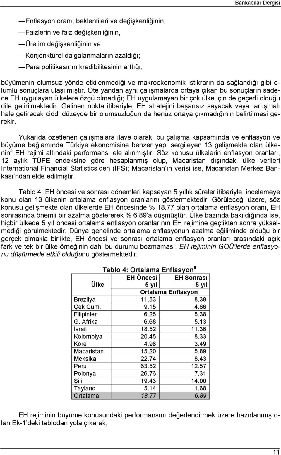 Öe yandan aynı çalışmalarda oraya çıkan bu sonuçların sadece EH uygulayan ülkelere özgü olmadığı; EH uygulamayan bir çok ülke için de geçerli olduğu dile geirilmekedir.